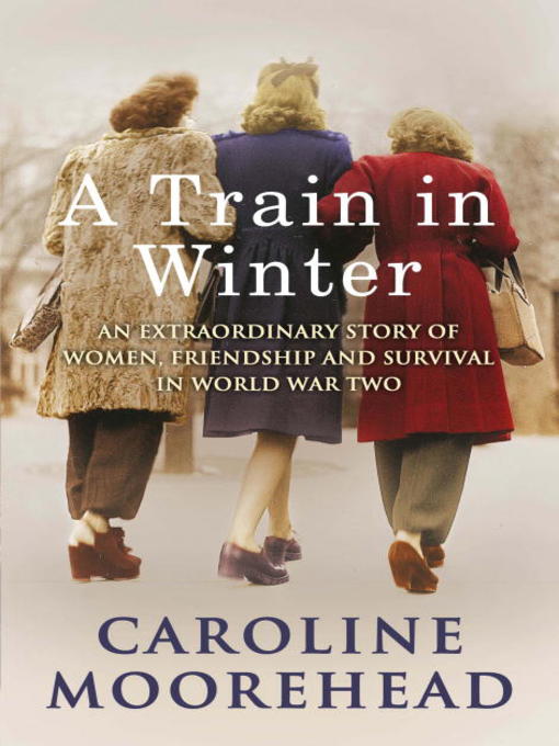 Title details for A Train in Winter by Caroline Moorehead - Available